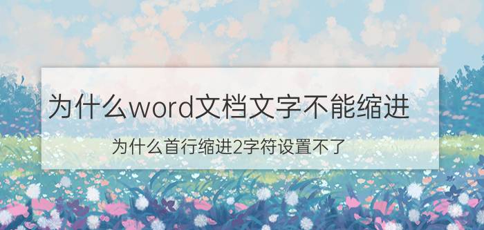 为什么word文档文字不能缩进 为什么首行缩进2字符设置不了？